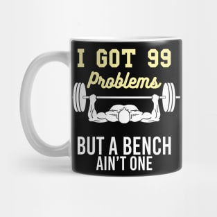 I got 99 Problems but a Bench aint one funny Workout Gym Mug